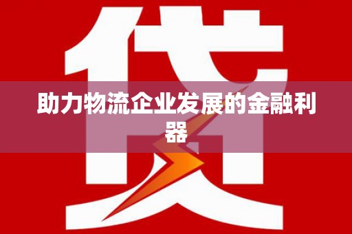 珙县助力物流企业发展的金融利器