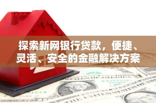 珙县探索新网银行贷款，便捷、灵活、安全的金融解决方案