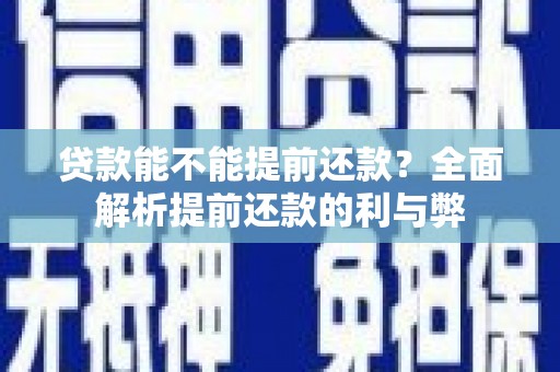 珙县贷款能不能提前还款？全面解析提前还款的利与弊