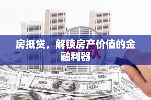 珙县房抵贷，解锁房产价值的金融利器