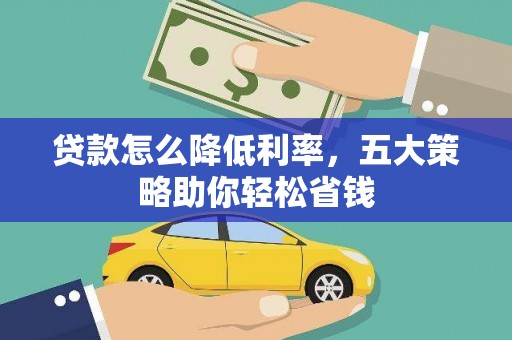 珙县贷款怎么降低利率，五大策略助你轻松省钱