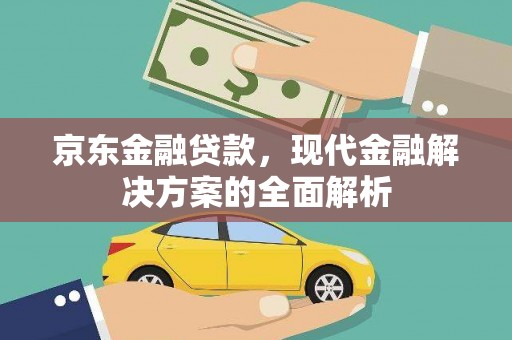 珙县京东金融贷款，现代金融解决方案的全面解析