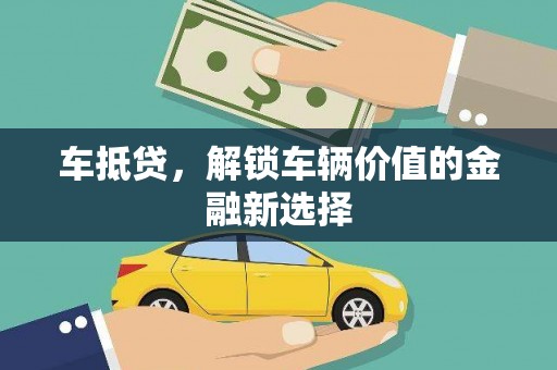 珙县车抵贷，解锁车辆价值的金融新选择