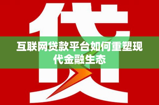 珙县互联网贷款平台如何重塑现代金融生态