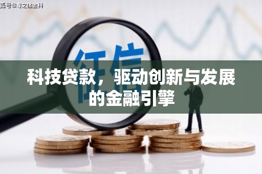 珙县科技贷款，驱动创新与发展的金融引擎