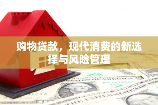 珙县购物贷款，现代消费的新选择与风险管理