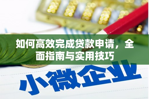 珙县如何高效完成贷款申请，全面指南与实用技巧