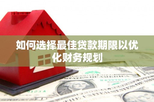珙县如何选择最佳贷款期限以优化财务规划