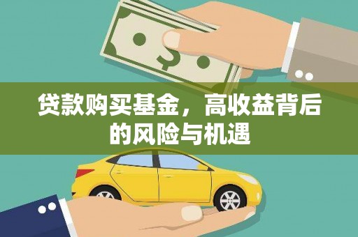 珙县贷款购买基金，高收益背后的风险与机遇