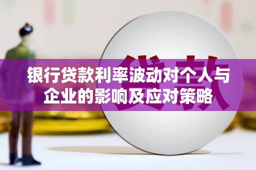 珙县银行贷款利率波动对个人与企业的影响及应对策略
