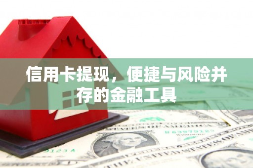 珙县信用卡提现，便捷与风险并存的金融工具