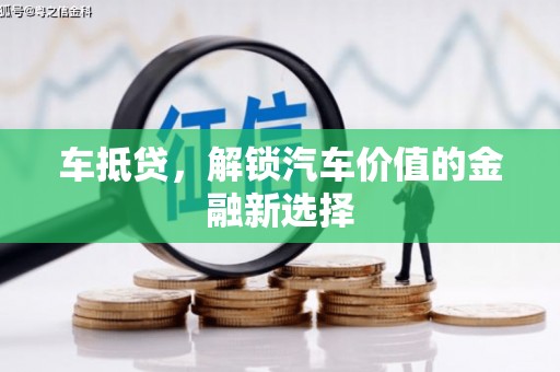珙县车抵贷，解锁汽车价值的金融新选择