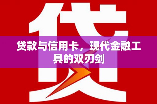 珙县贷款与信用卡，现代金融工具的双刃剑