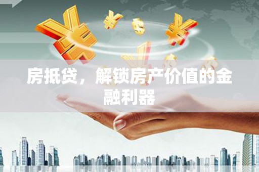 珙县房抵贷，解锁房产价值的金融利器