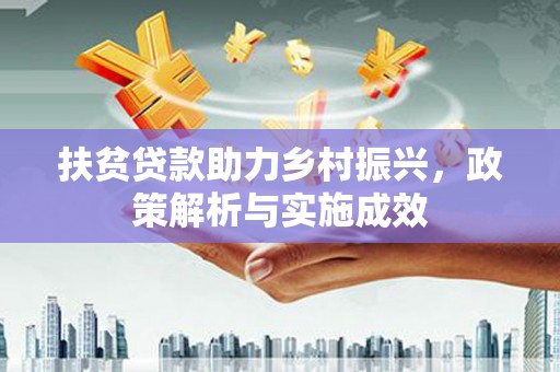 珙县扶贫贷款助力乡村振兴，政策解析与实施成效