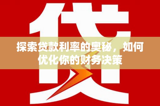 珙县探索贷款利率的奥秘，如何优化你的财务决策