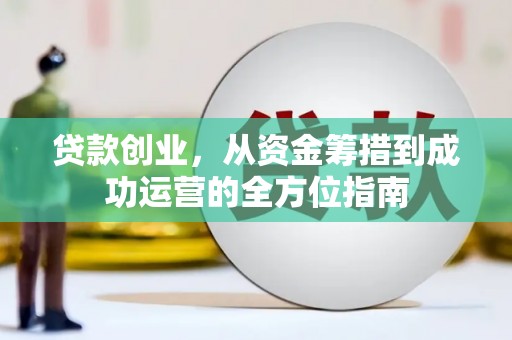 珙县贷款创业，从资金筹措到成功运营的全方位指南