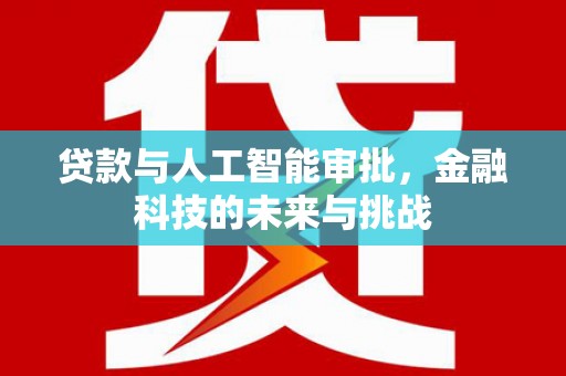 珙县贷款与人工智能审批，金融科技的未来与挑战
