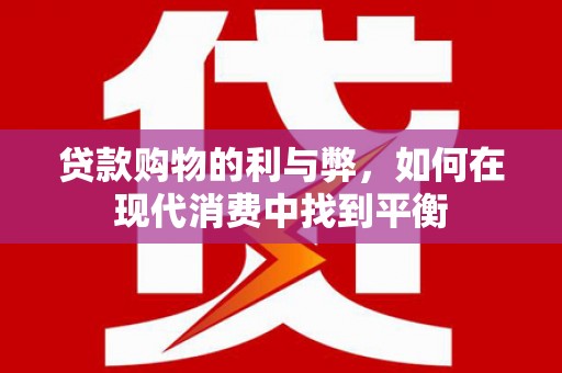 珙县贷款购物的利与弊，如何在现代消费中找到平衡