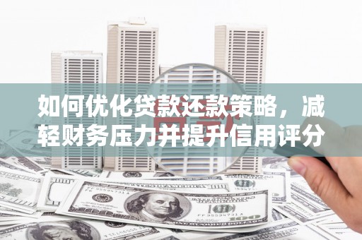 珙县如何优化贷款还款策略，减轻财务压力并提升信用评分