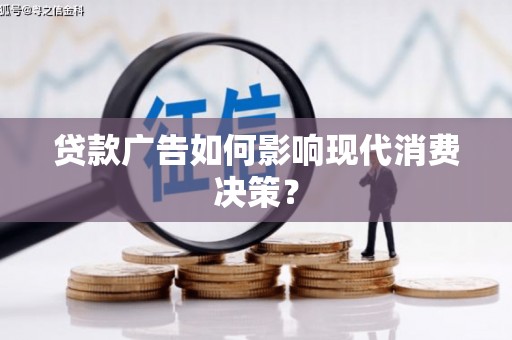 珙县贷款广告如何影响现代消费决策？