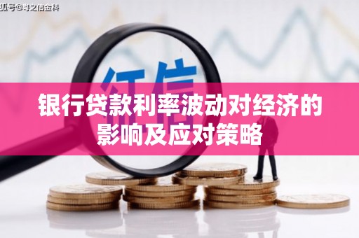 珙县银行贷款利率波动对经济的影响及应对策略