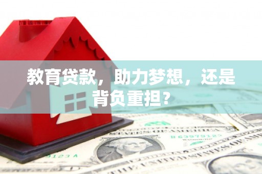 珙县教育贷款，助力梦想，还是背负重担？