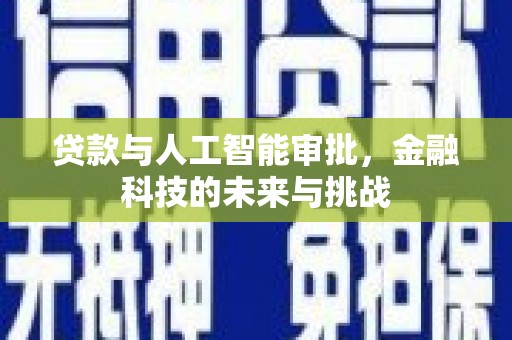 珙县贷款与人工智能审批，金融科技的未来与挑战