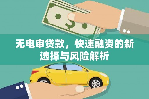 珙县无电审贷款，快速融资的新选择与风险解析