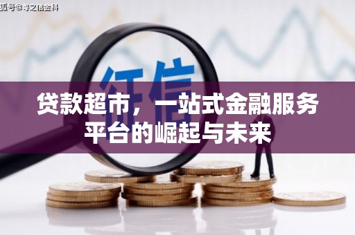 珙县贷款超市，一站式金融服务平台的崛起与未来