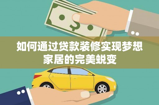 珙县如何通过贷款装修实现梦想家居的完美蜕变