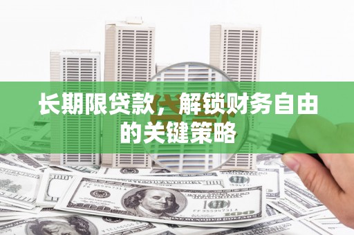 珙县长期限贷款，解锁财务自由的关键策略