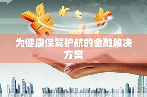 珙县为健康保驾护航的金融解决方案
