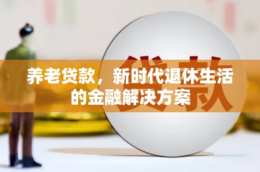 珙县养老贷款，新时代退休生活的金融解决方案