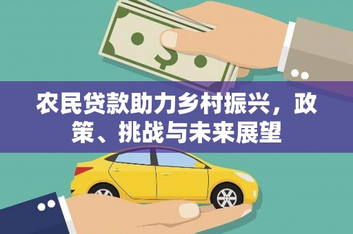 珙县农民贷款助力乡村振兴，政策、挑战与未来展望
