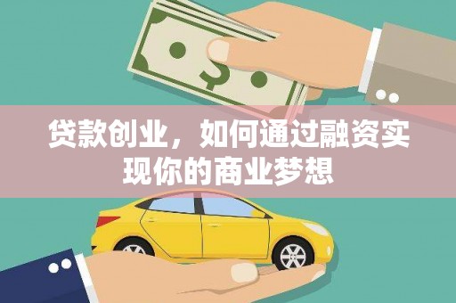 珙县贷款创业，如何通过融资实现你的商业梦想