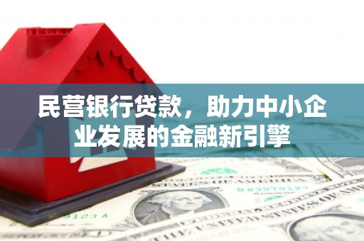 珙县民营银行贷款，助力中小企业发展的金融新引擎