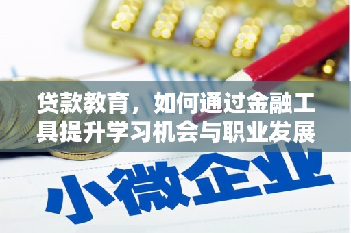 珙县贷款教育，如何通过金融工具提升学习机会与职业发展