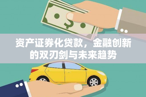珙县资产证券化贷款，金融创新的双刃剑与未来趋势