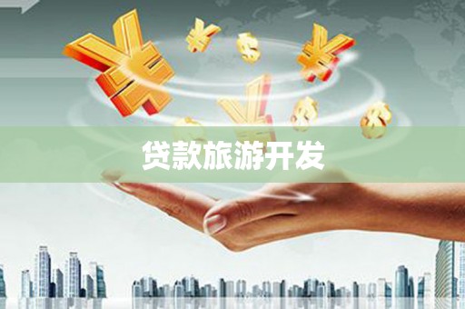 珙县贷款旅游开发
