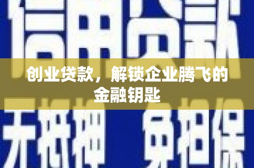 珙县创业贷款，解锁企业腾飞的金融钥匙