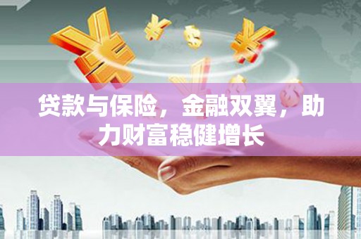 珙县贷款与保险，金融双翼，助力财富稳健增长
