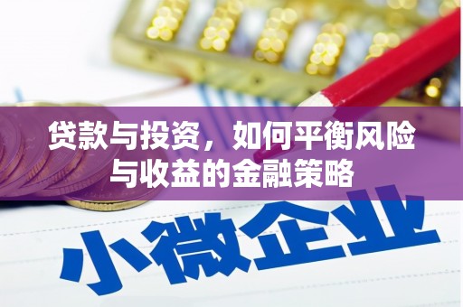 珙县贷款与投资，如何平衡风险与收益的金融策略