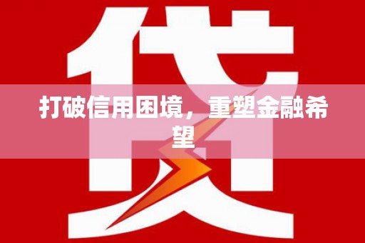 珙县打破信用困境，重塑金融希望