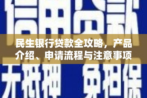 珙县民生银行贷款全攻略，产品介绍、申请流程与注意事项